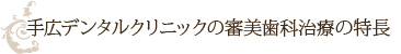 手広デンタルクリニックの審美歯科治療の特長
