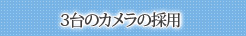 3台のカメラの採用