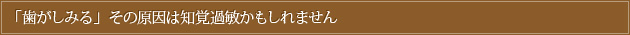 「歯がしみる」その原因は知覚過敏かもしれません