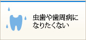 虫歯や歯周病になりたくない