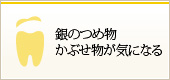 銀のつめ物かぶせ物が気になる