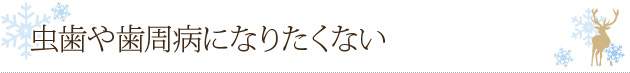 虫歯や歯周病になりたくない